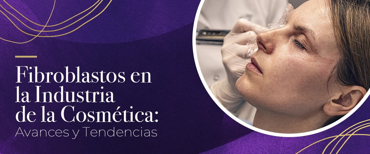 Fibroblastos en la industria de la cosmética: avances y tendencias