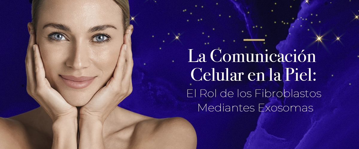 La comunicación celular en tu piel: el rol de los exosomas en la efectividad de los fibroblastos
